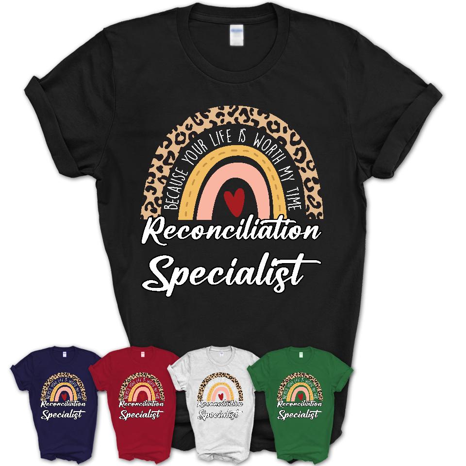 Reconciliation Specialist Because Your Life Worth My Time Rainbow T-Shirt