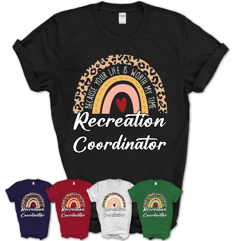 Recreation Coordinator Because Your Life Worth My Time Rainbow T-Shirt