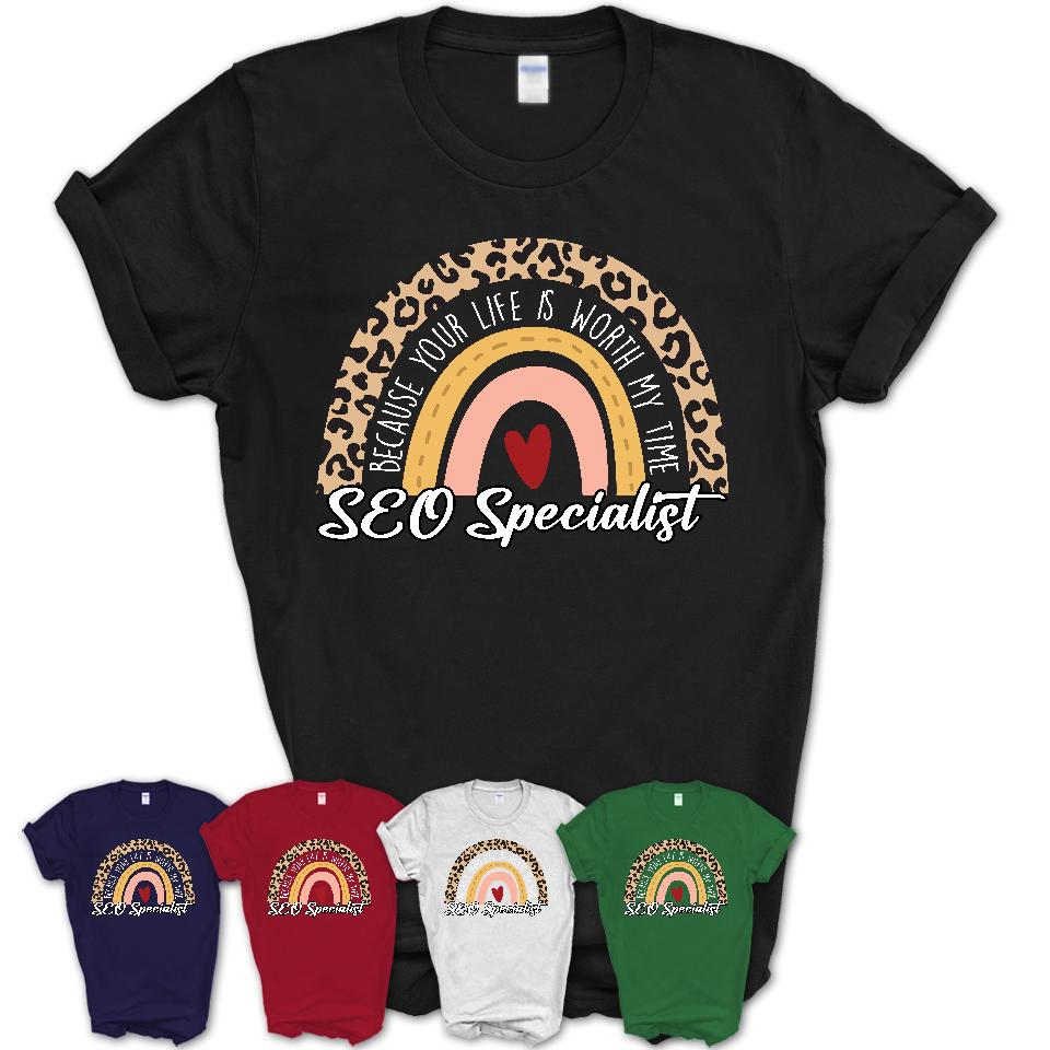 SEO Specialist Because Your Life Worth My Time Rainbow T-Shirt