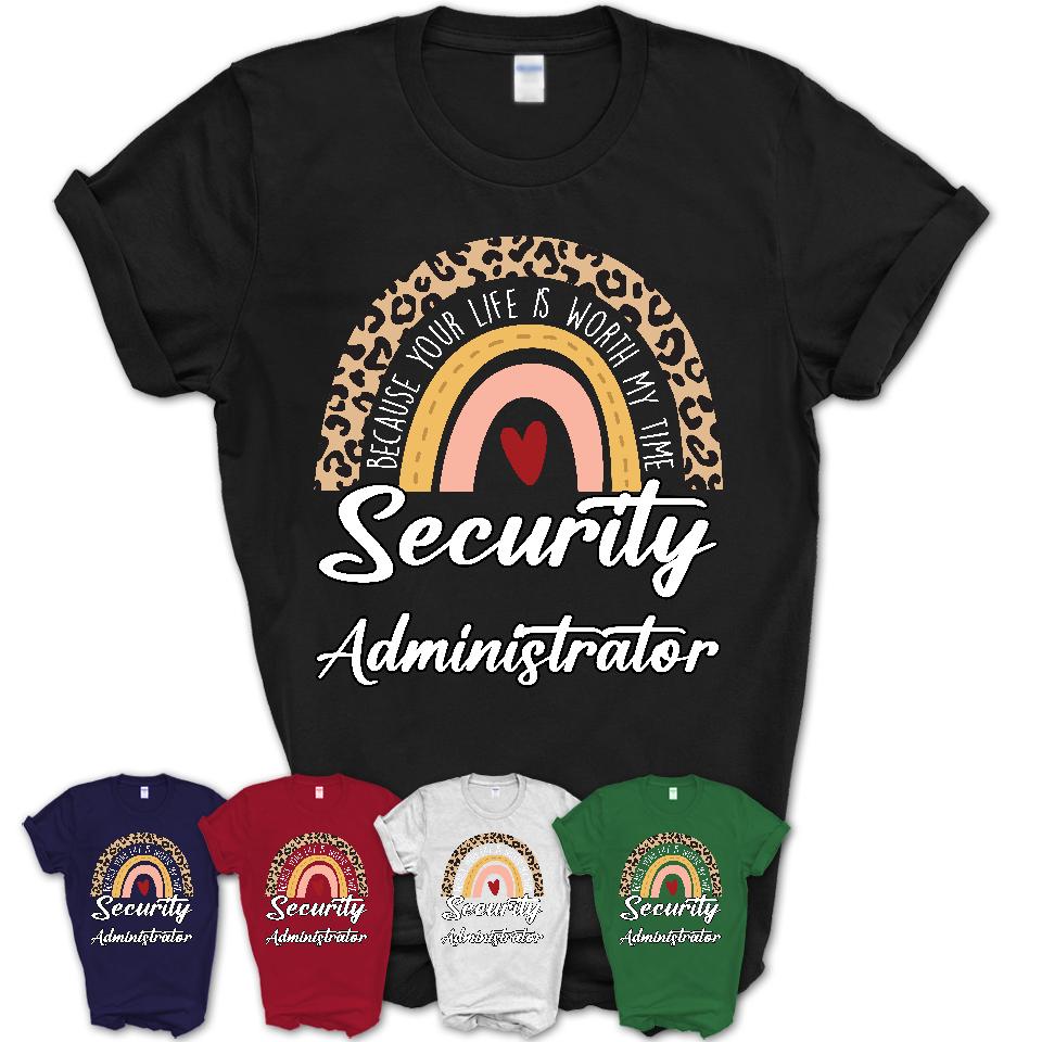 Security Administrator Because Your Life Worth My Time Rainbow T-Shirt