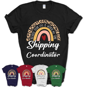 Shipping Coordinator Because Your Life Worth My Time Rainbow T-Shirt