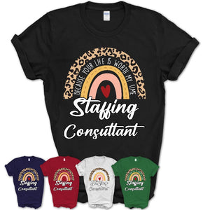 Staffing Consultant Because Your Life Worth My Time Rainbow T-Shirt