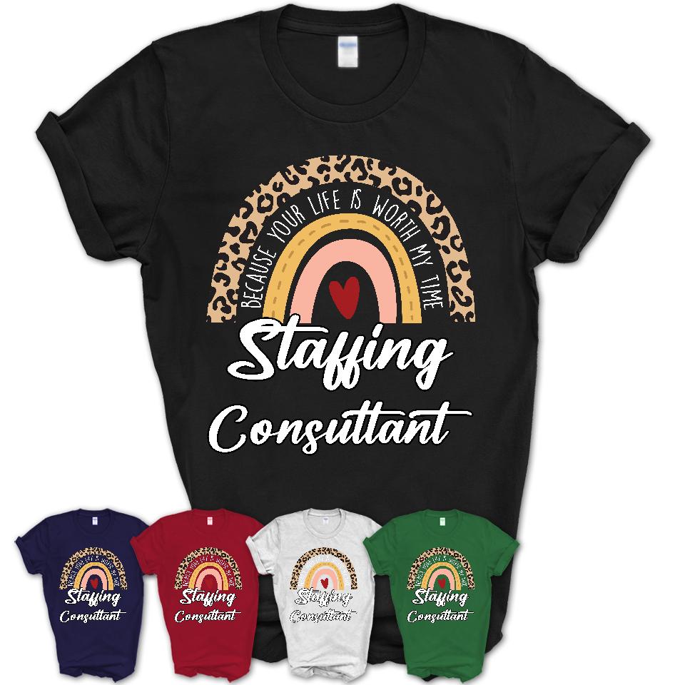 Staffing Consultant Because Your Life Worth My Time Rainbow T-Shirt