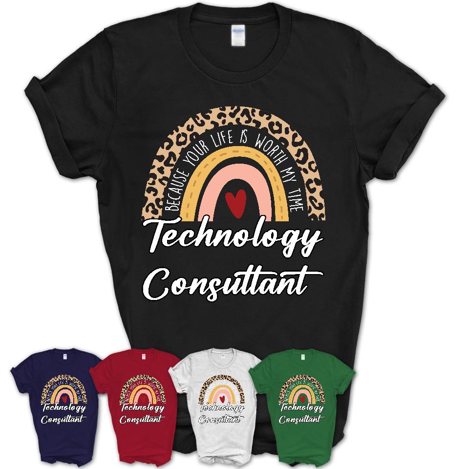 Technology Consultant Because Your Life Worth My Time Rainbow T-Shirt