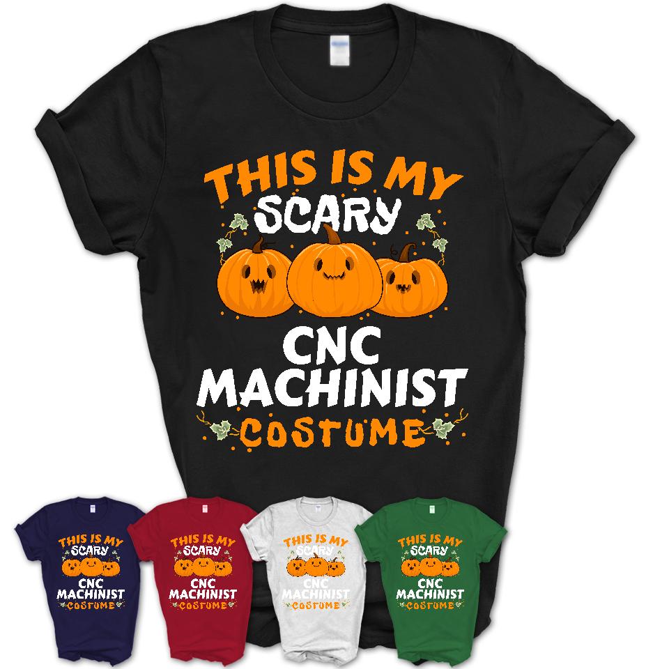 This Is My Scary Cnc Machinist Costume, Halloween Pumpkin Shirt, Funny Coworker Gift