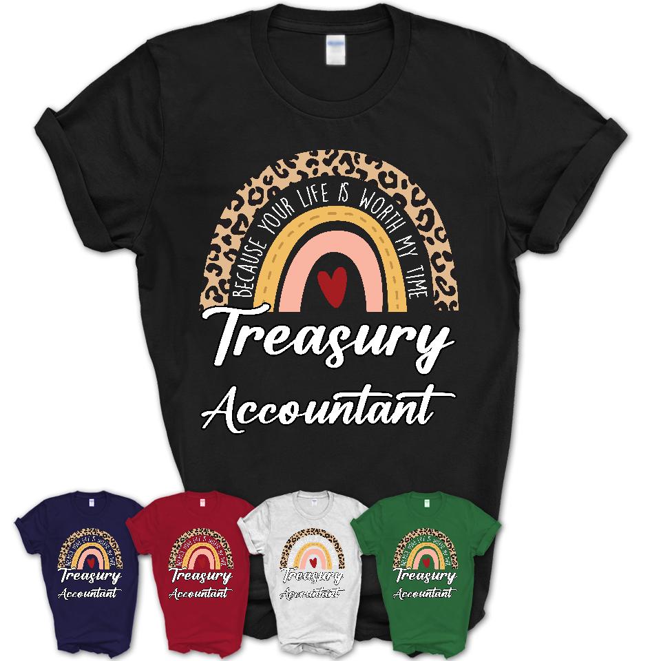 Treasury Accountant Because Your Life Worth My Time Rainbow T-Shirt