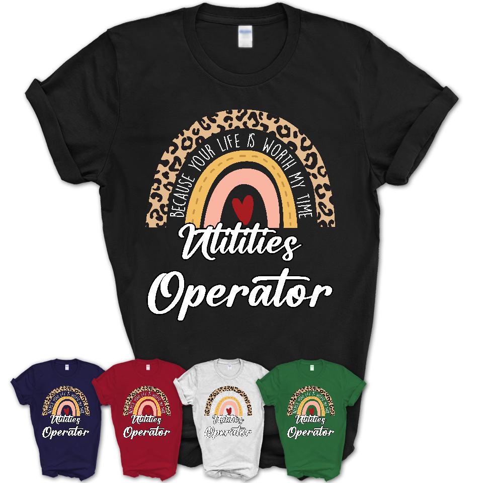 Utilities Operator Because Your Life Worth My Time Rainbow T-Shirt