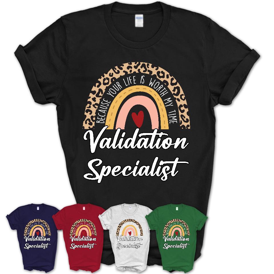Validation Specialist Because Your Life Worth My Time Rainbow T-Shirt