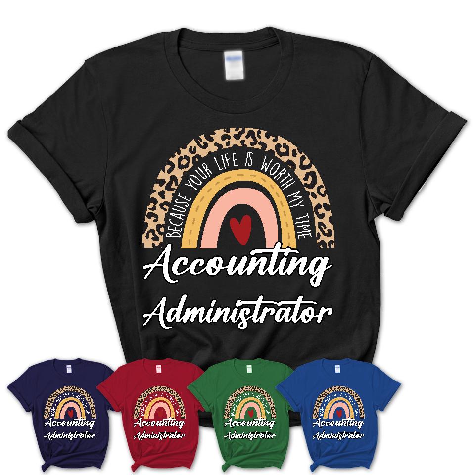 Accounting Administrator Because Your Life Worth My Time Rainbow T-Shirt