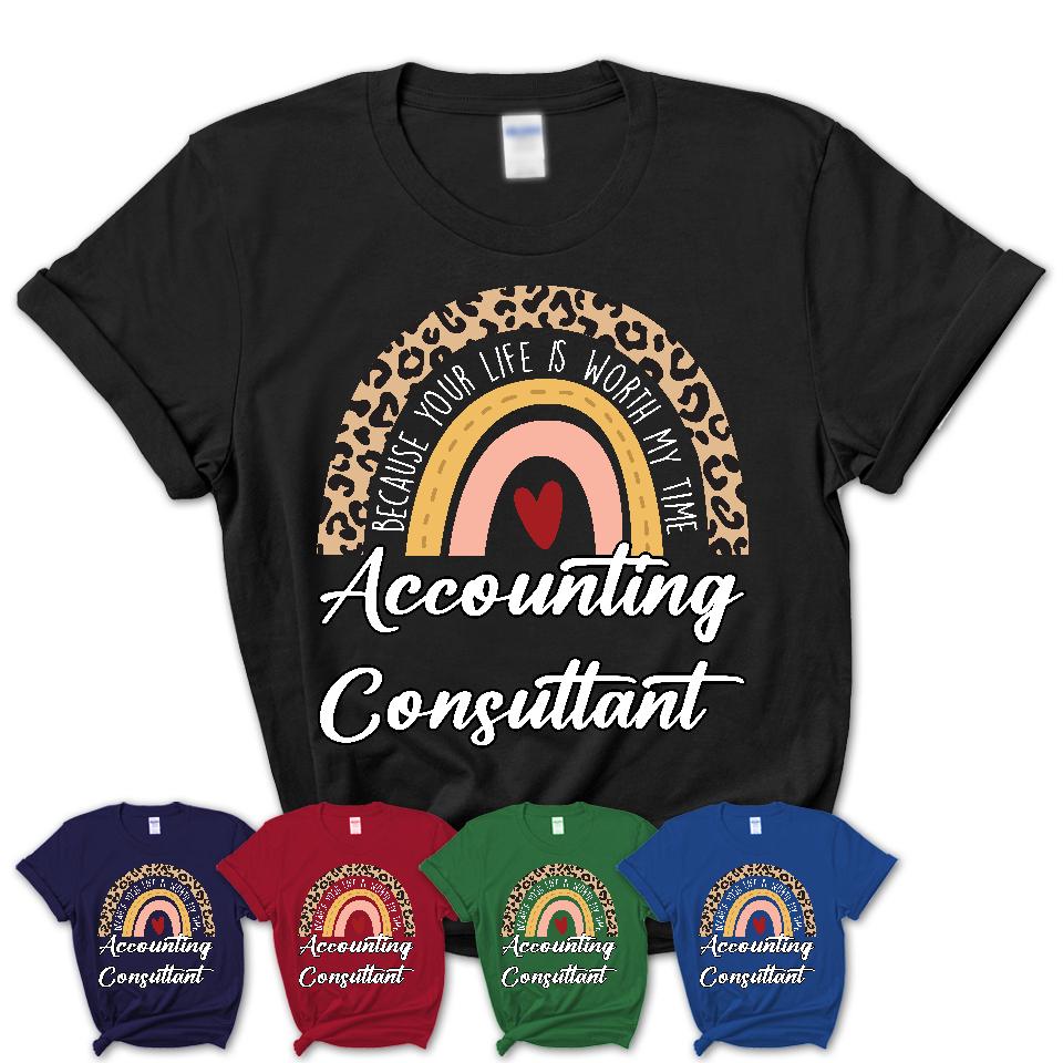 Accounting Consultant Because Your Life Worth My Time Rainbow T-Shirt