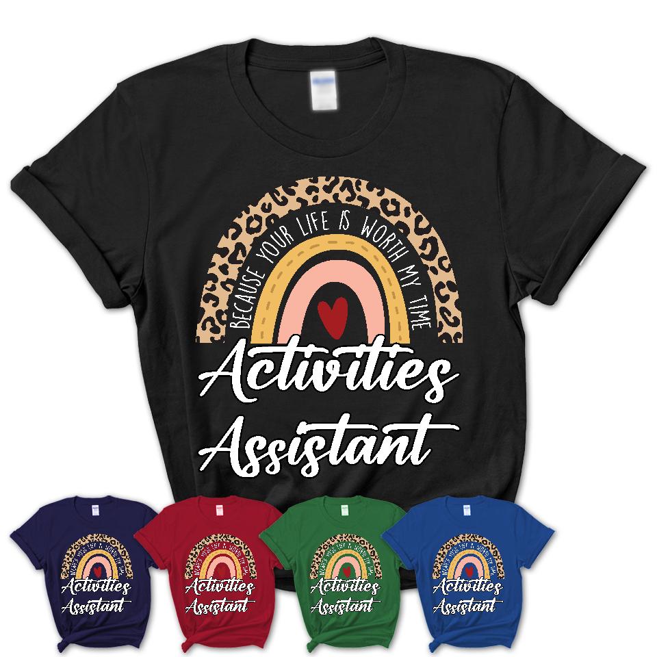 Activities Assistant Because Your Life Worth My Time Rainbow T-Shirt
