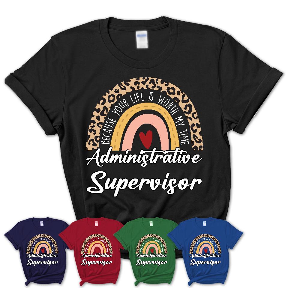 Administrative Supervisor Because Your Life Worth My Time Rainbow T-Shirt