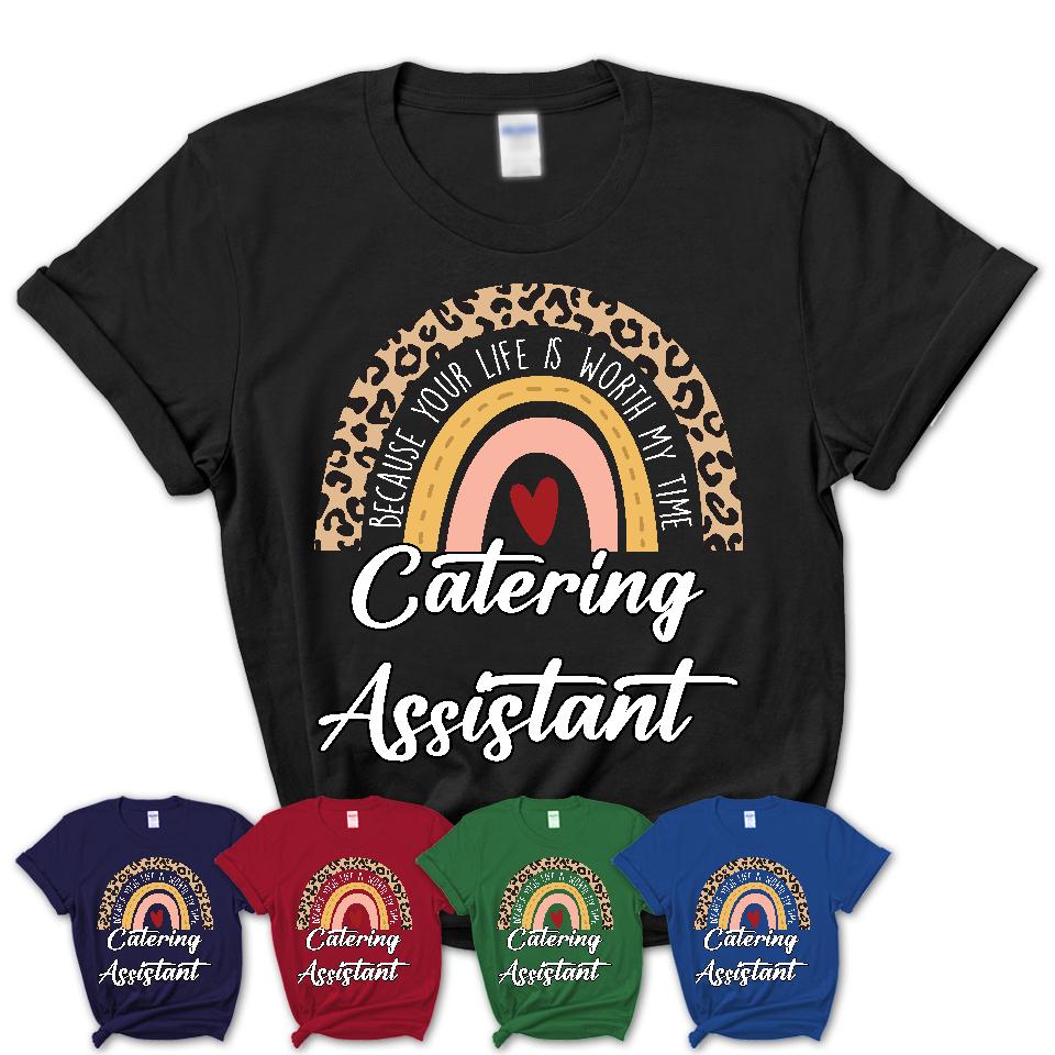 Catering Assistant Because Your Life Worth My Time Rainbow T-Shirt