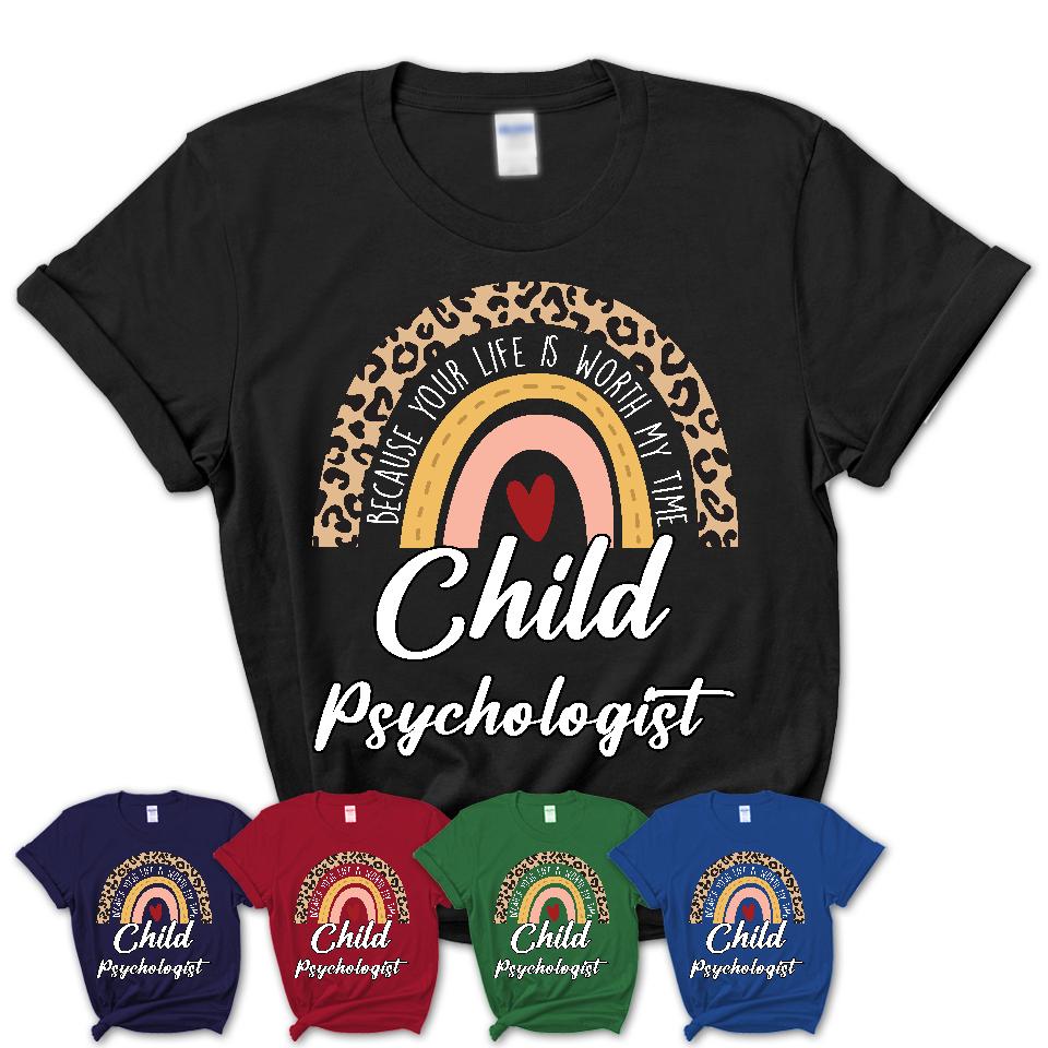 Child Psychologist Because Your Life Worth My Time Rainbow T-Shirt