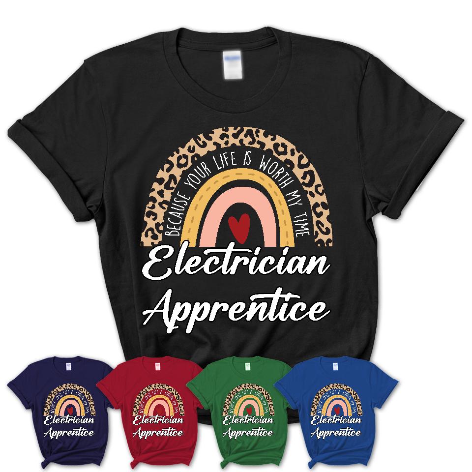 Electrician Apprentice Because Your Life Worth My Time Rainbow T-Shirt