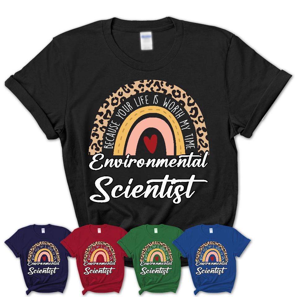 Environmental Scientist Because Your Life Worth My Time Rainbow T-Shirt