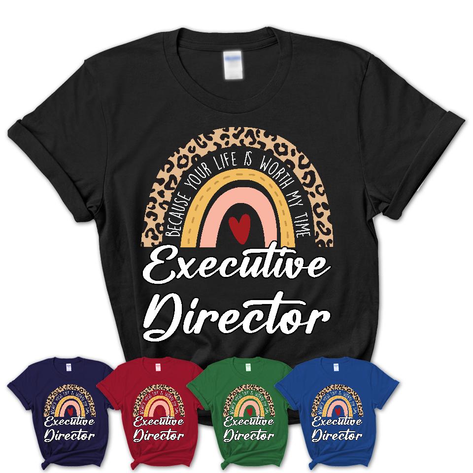 Executive Director Because Your Life Worth My Time Rainbow T-Shirt