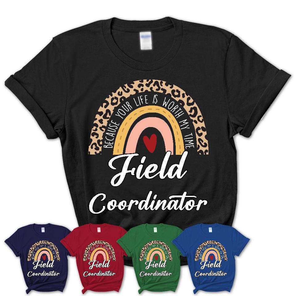 Field Coordinator Because Your Life Worth My Time Rainbow T-Shirt
