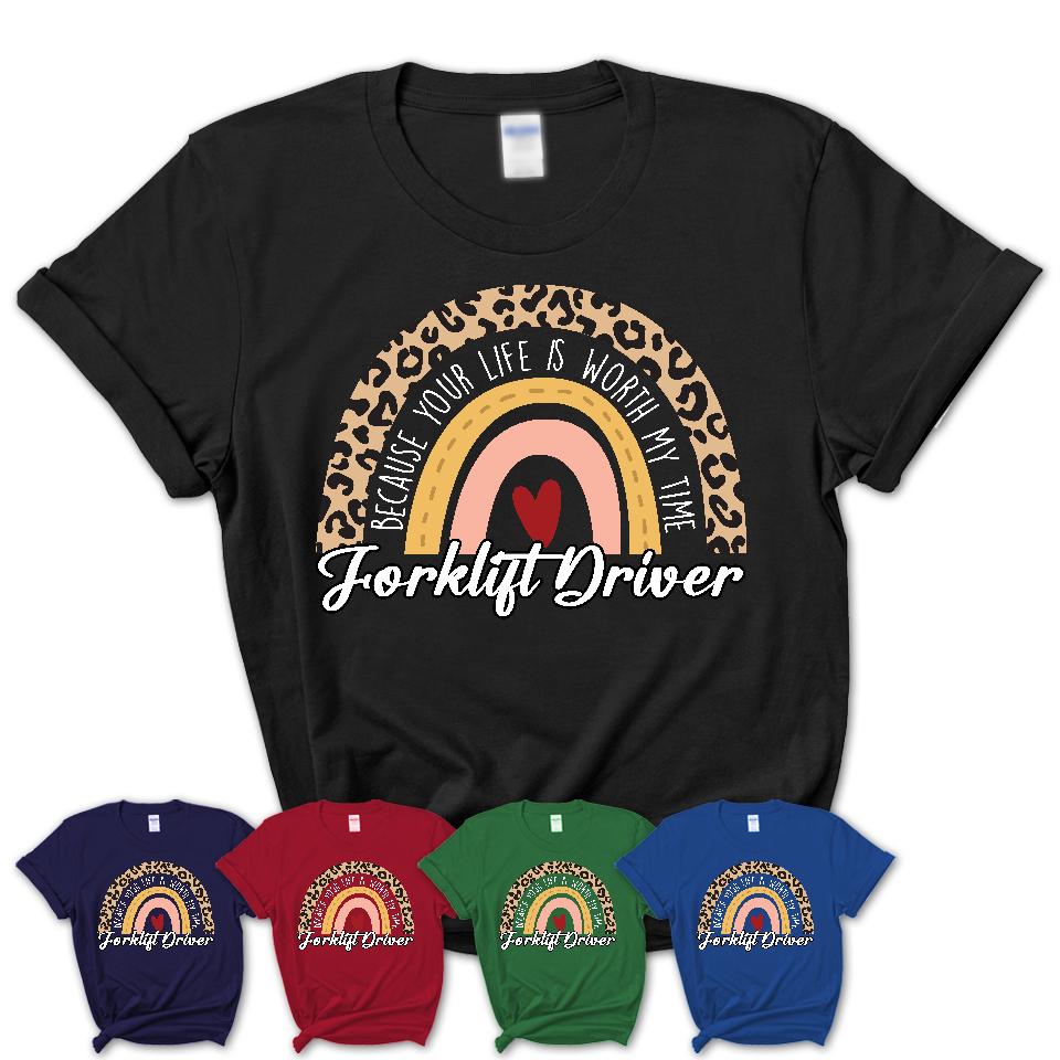 Forklift Driver Because Your Life Worth My Time Rainbow T-Shirt