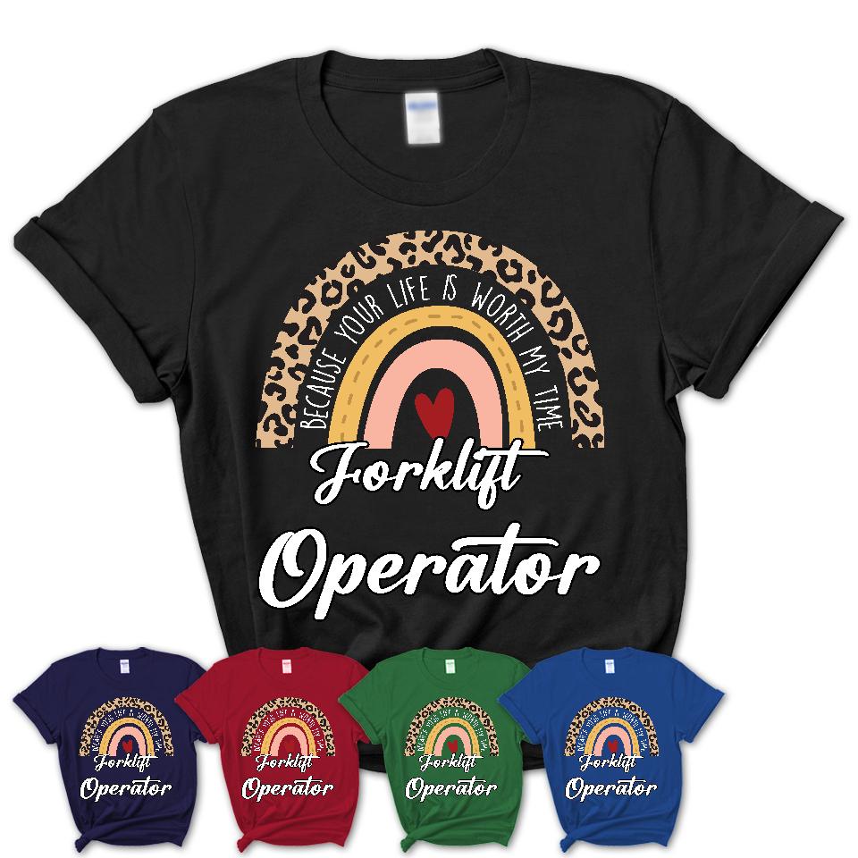 Forklift Operator Because Your Life Worth My Time Rainbow T-Shirt