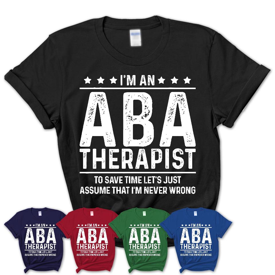 Funny Aba Therapist Never Wrong T-Shirt, New Job Gift for Coworker