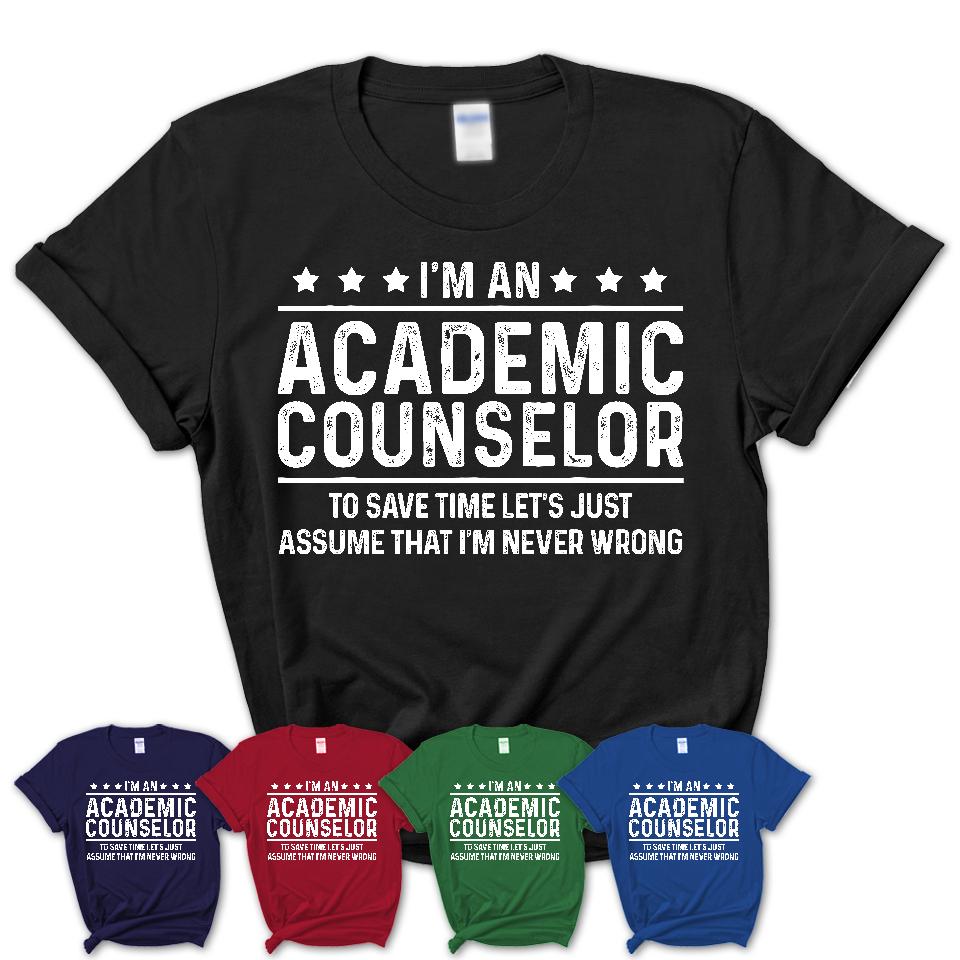 Funny Academic Counselor Never Wrong T-Shirt, New Job Gift for Coworker