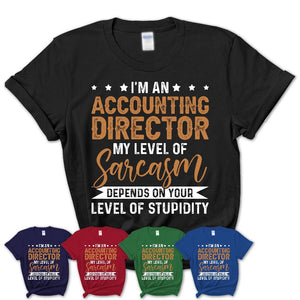 Funny Accounting Director Shirt My Level of Sarcasm Depends on Your Level Of Stupidity T Shirt