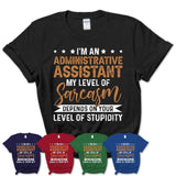 Funny Administrative Assistant Shirt My Level of Sarcasm Depends on Your Level Of Stupidity T Shirt