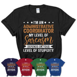 Funny Administrative Coordinator Shirt My Level of Sarcasm Depends on Your Level Of Stupidity T Shirt