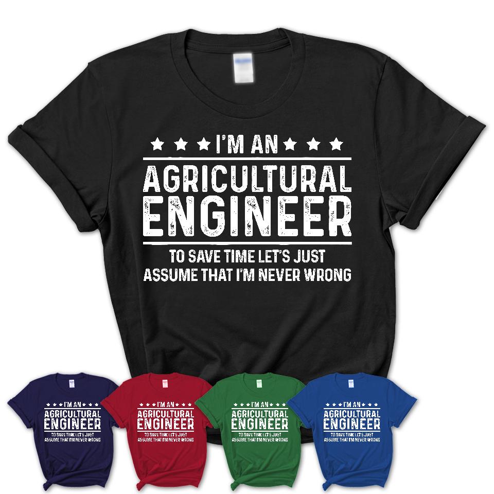 Funny Agricultural Engineer Never Wrong T-Shirt, New Job Gift for Coworker