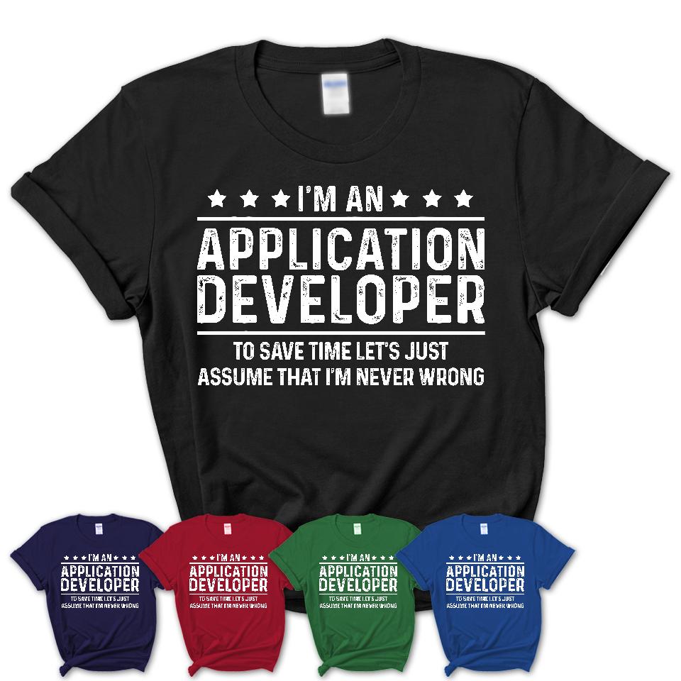 Funny Application Developer Never Wrong T-Shirt, New Job Gift for Coworker