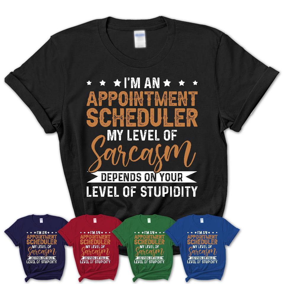 Funny Appointment Scheduler Shirt My Level of Sarcasm Depends on Your Level Of Stupidity T Shirt