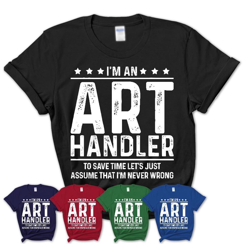 Funny Art Handler Never Wrong T-Shirt, New Job Gift for Coworker