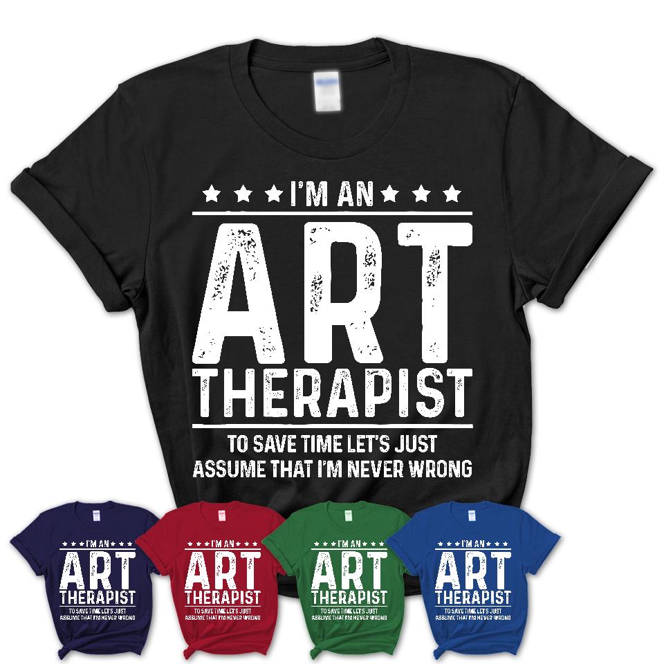 Funny Art Therapist Never Wrong T-Shirt, New Job Gift for Coworker