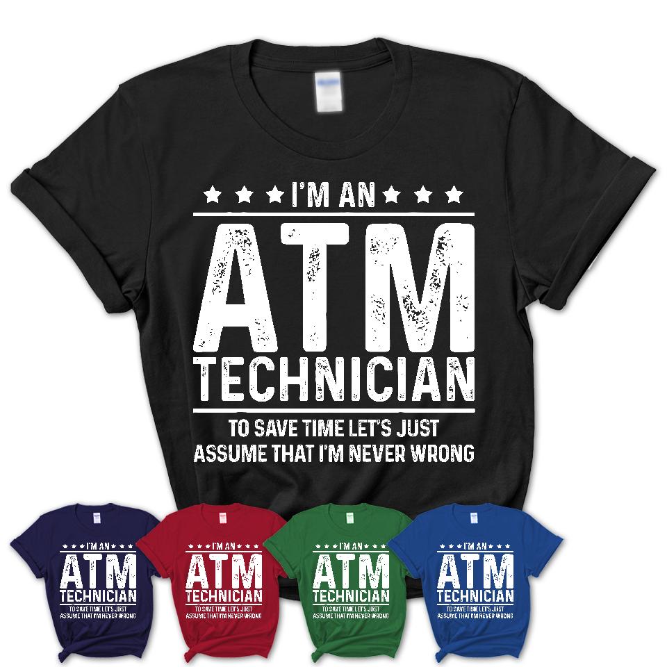 Funny Atm Technician Never Wrong T-Shirt, New Job Gift for Coworker