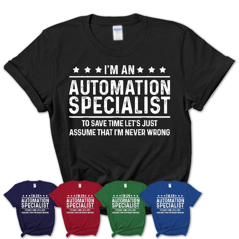 Funny Automation Specialist Never Wrong T-Shirt, New Job Gift for Coworker