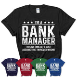 Funny Bank Manager Never Wrong T-Shirt, New Job Gift for Coworker