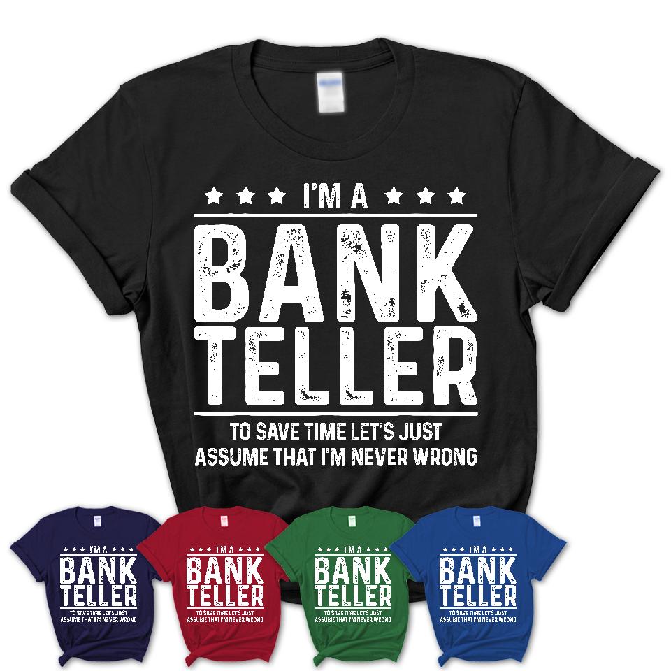 Funny Bank Teller Never Wrong T-Shirt, New Job Gift for Coworker