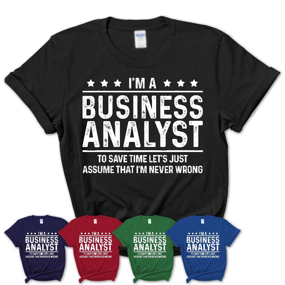 Funny Business Analyst Never Wrong T-Shirt, New Job Gift for Coworker