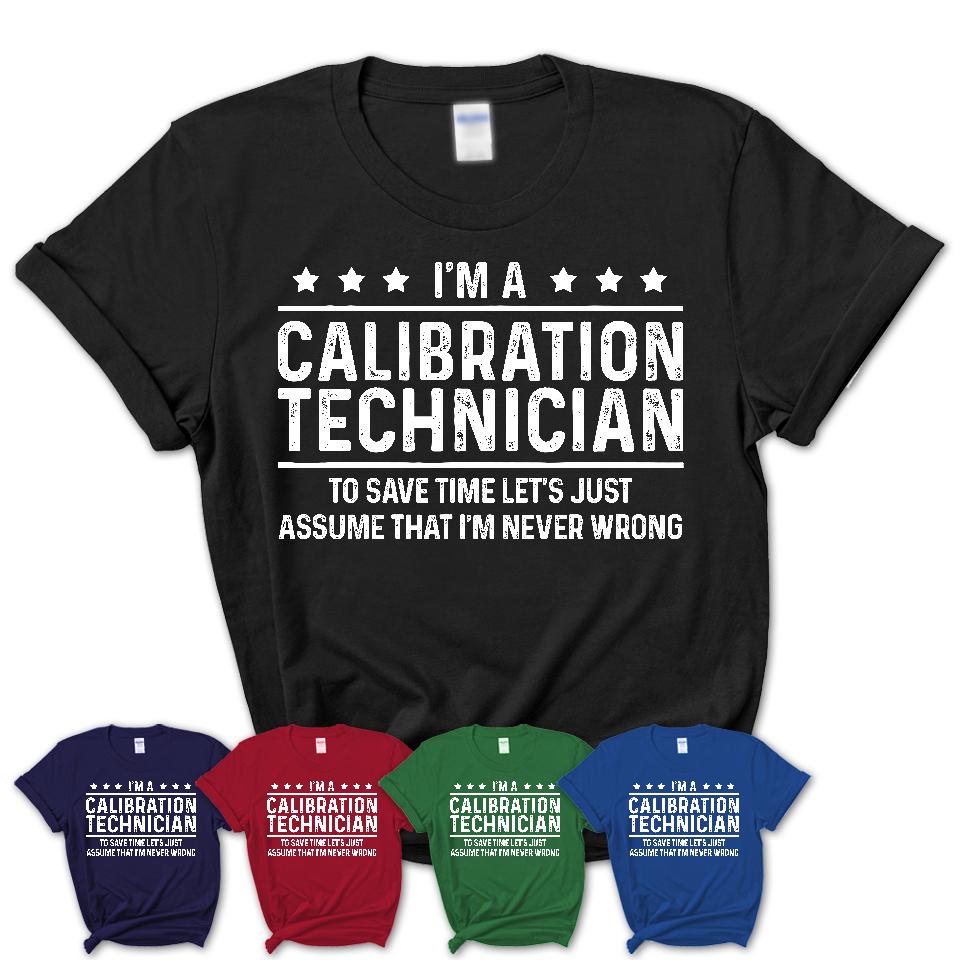 Funny Calibration Technician Never Wrong T-Shirt, New Job Gift for Coworker