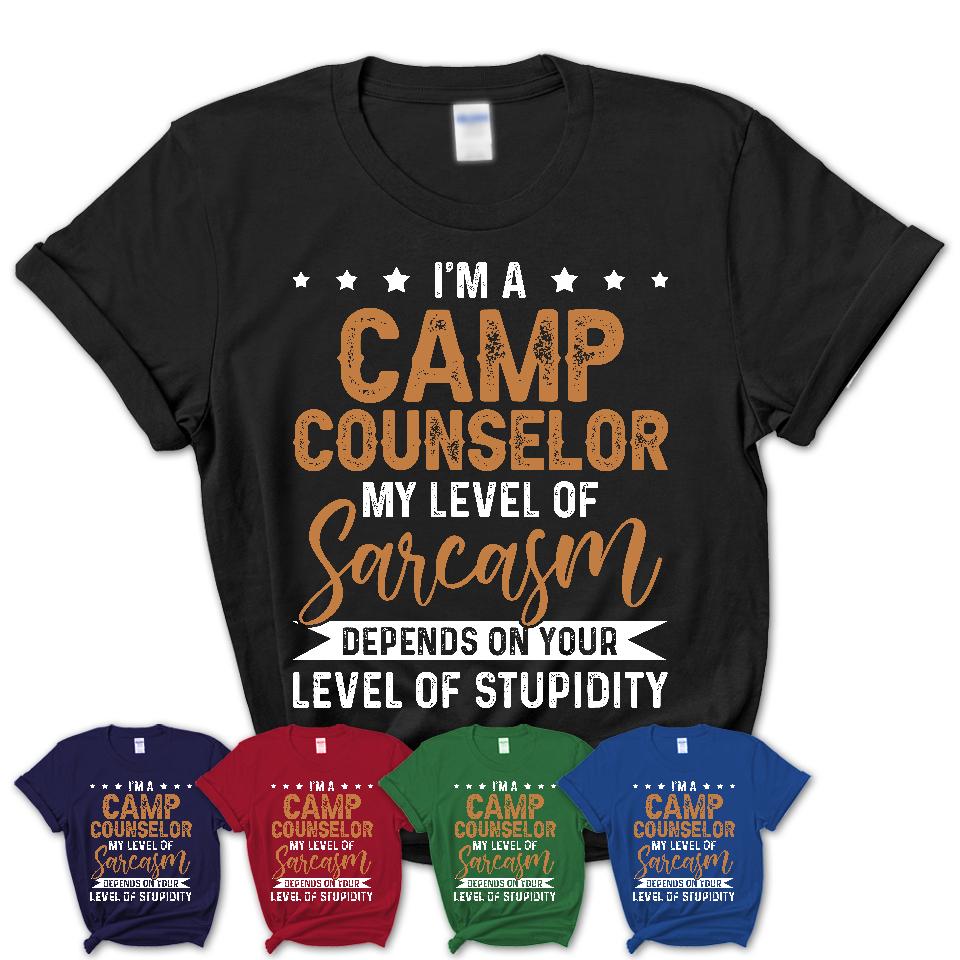 Funny Camp Counselor Shirt My Level of Sarcasm Depends on Your Level Of Stupidity T Shirt