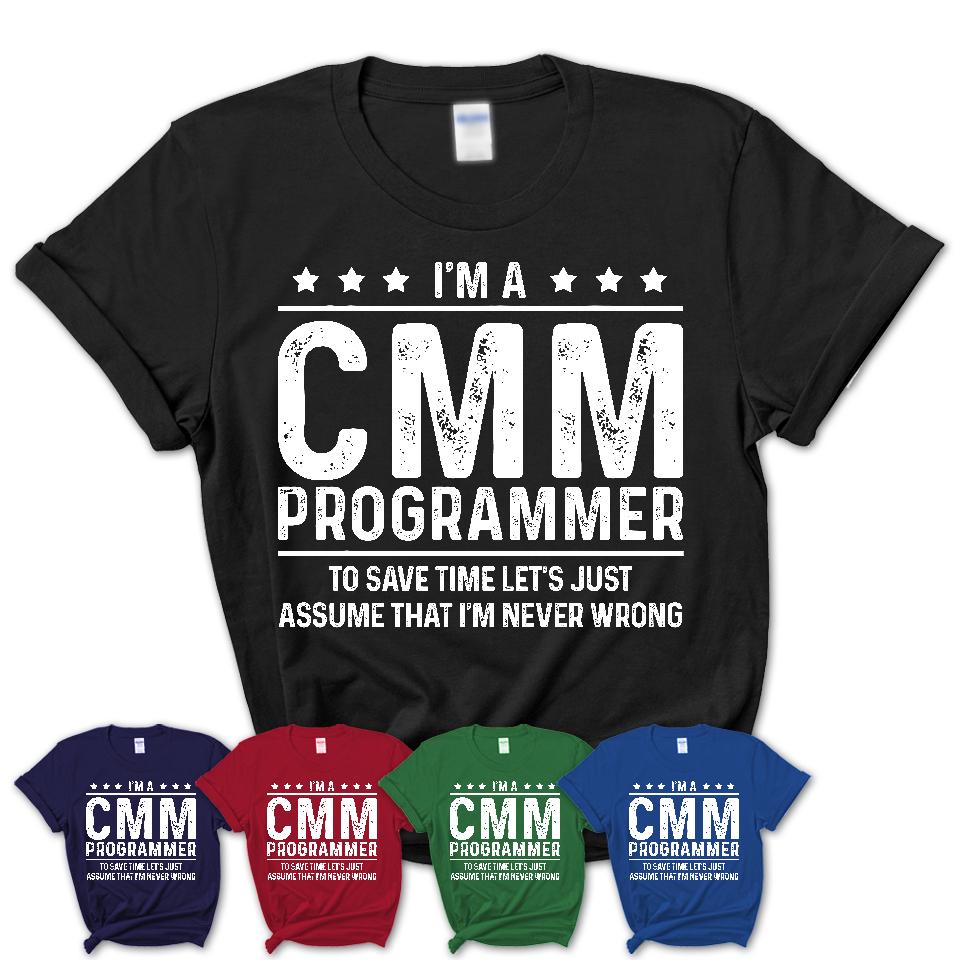 Funny Cmm Programmer Never Wrong T-Shirt, New Job Gift for Coworker