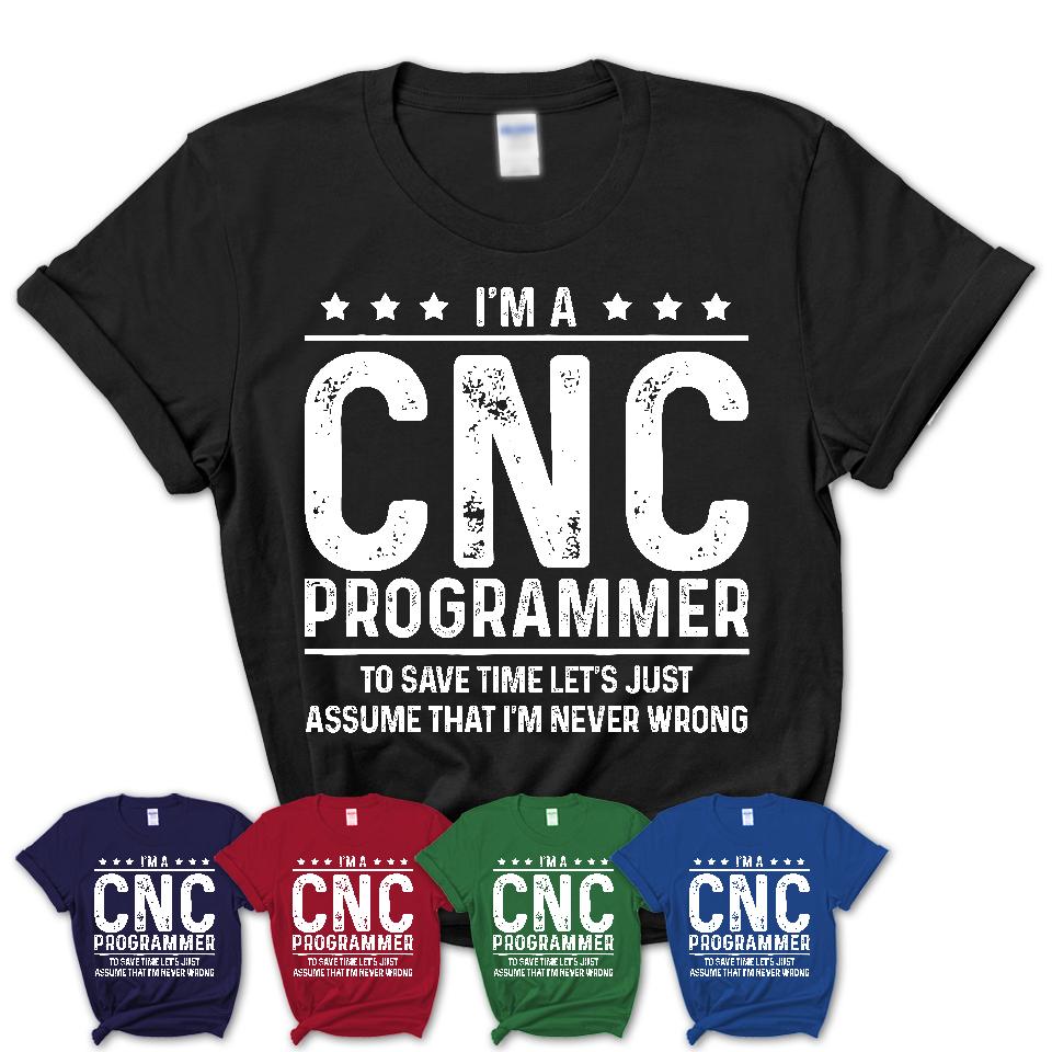 Funny Cnc Programmer Never Wrong T-Shirt, New Job Gift for Coworker