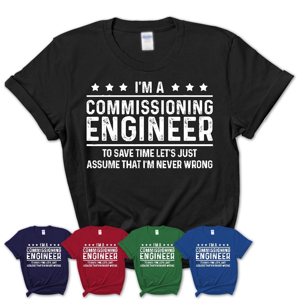 Funny Commissioning Engineer Never Wrong T-Shirt, New Job Gift for Coworker