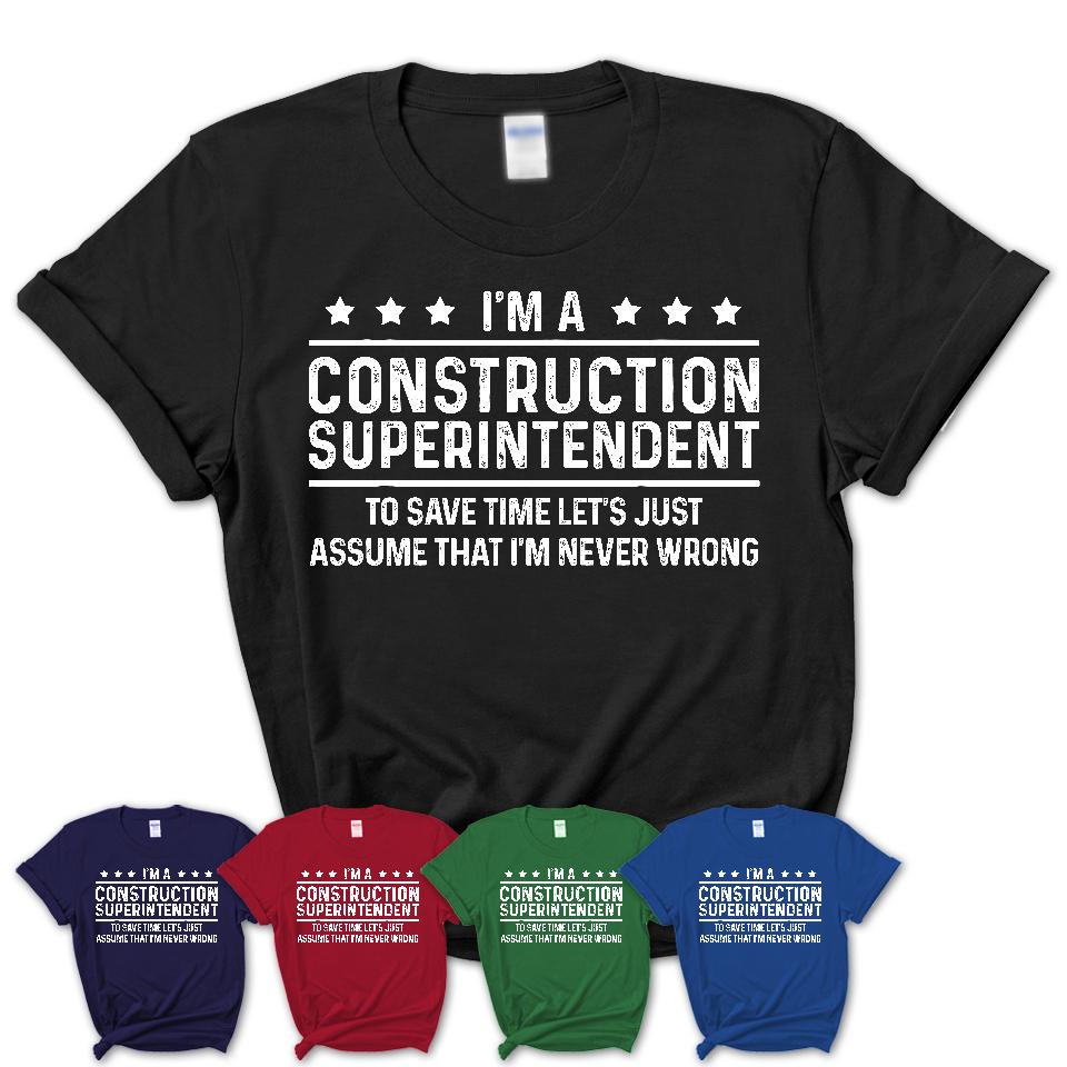 Funny Construction Superintendent Never Wrong T-Shirt, New Job Gift for Coworker