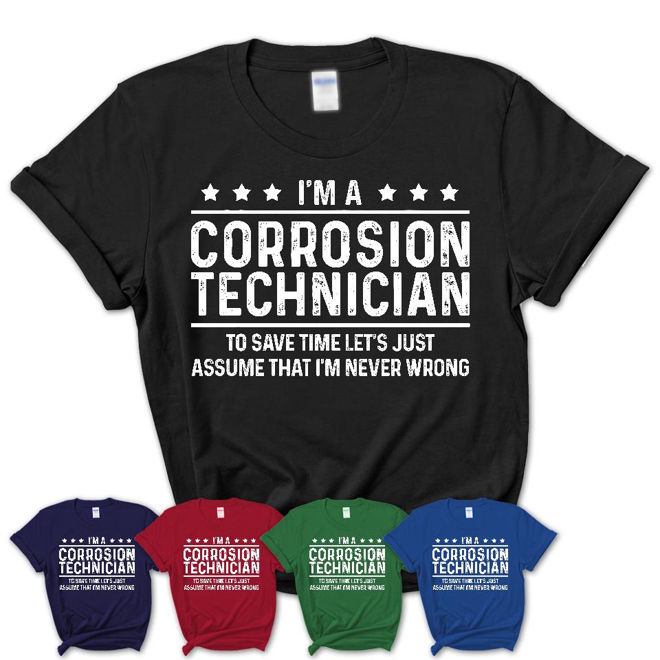 Funny Corrosion Technician Never Wrong T-Shirt, New Job Gift for Coworker