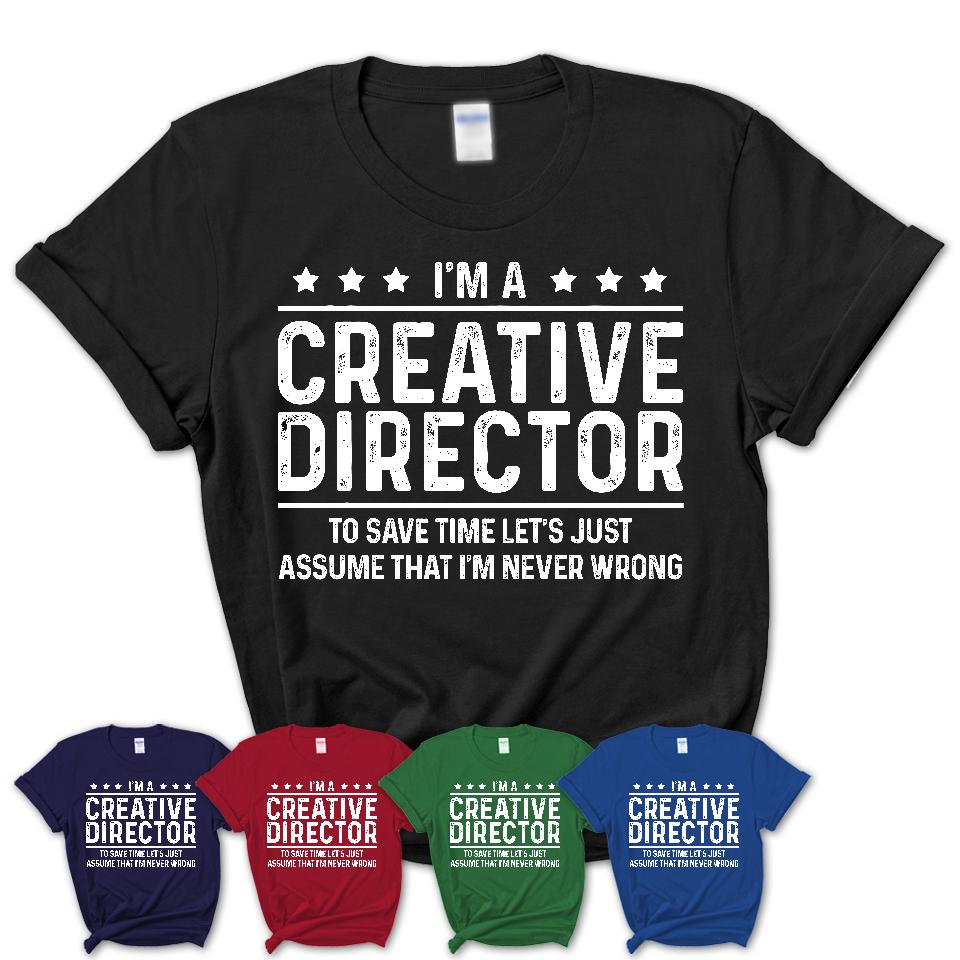 Funny Creative Director Never Wrong T-Shirt, New Job Gift for Coworker