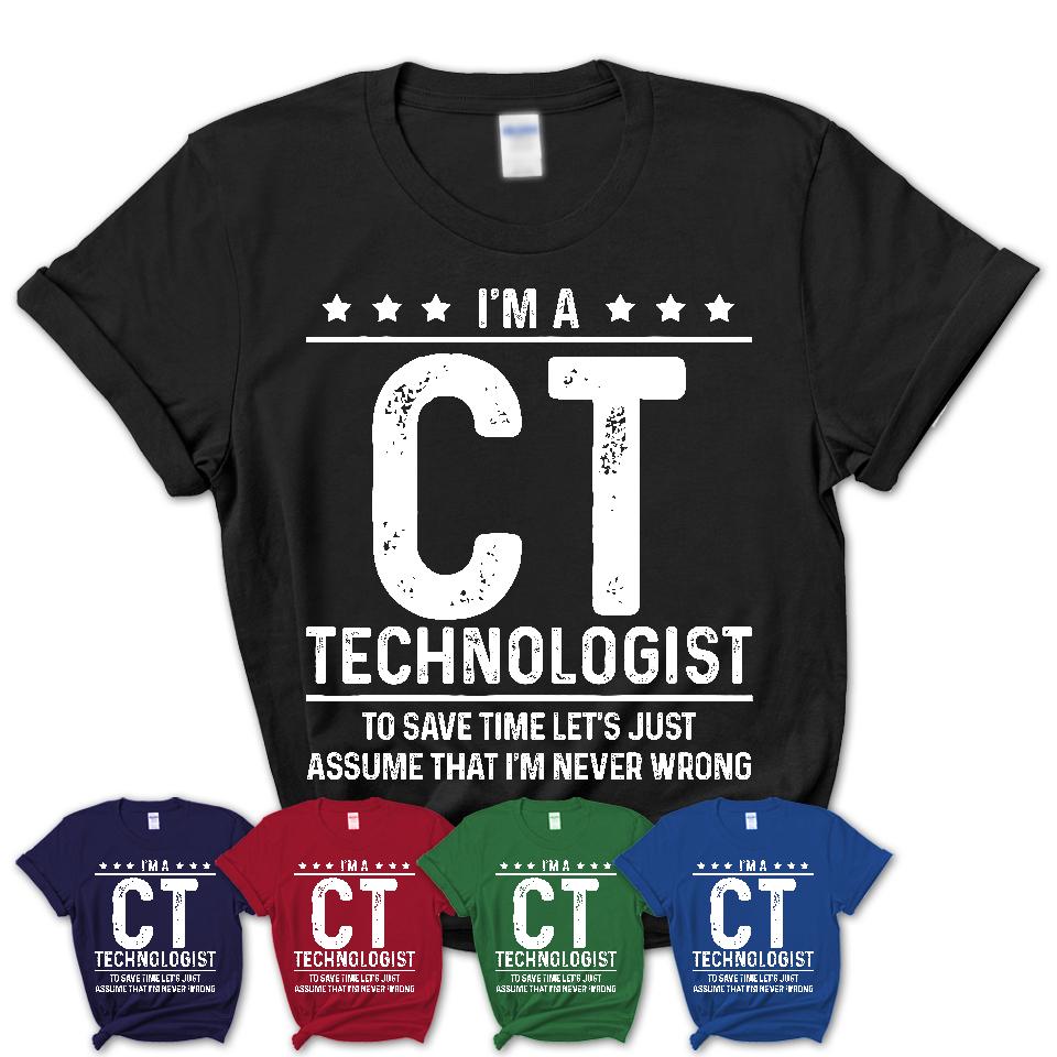 Funny Ct Technologist Never Wrong T-Shirt, New Job Gift for Coworker