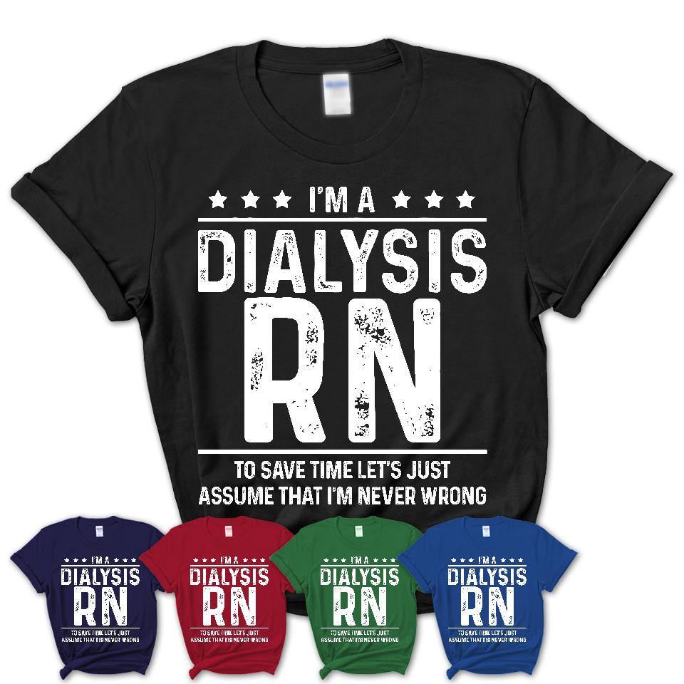 Funny Dialysis Rn Never Wrong T-Shirt, New Job Gift for Coworker
