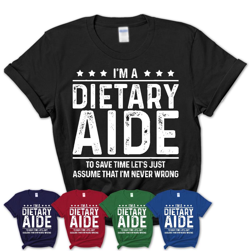 Funny Dietary Aide Never Wrong T-Shirt, New Job Gift for Coworker